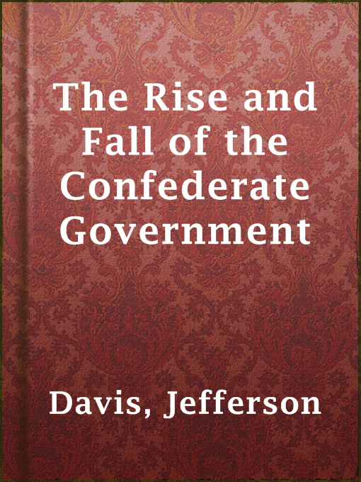 Title details for The Rise and Fall of the Confederate Government by Jefferson Davis - Available